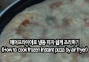 [영상/Howto/에어프라이어 냉동피자]에어프라이어로 냉동 피자 쉽게 조리하기–피자 이제 집에서(How to cook frozen Instant pizza by air fryer)